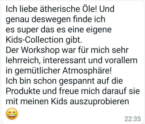 Feedback  Neukundin: ich liebe ätherische Öle und deshalb bin ich so begeistert, dass ich bei doTERRA eine Kinderkollektion gefunden habe. Ich freue mich riesig auf die Roller um sie mit den Kindern auszuprobieren.