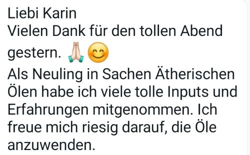 Feedback Neukundin: Als Neuling in Sachen äth. Ölen habe ich viele tolle Inputs und Erfahrungen mitgenommen. Ich freue mich riesig die Öle selber anzuwenden.
